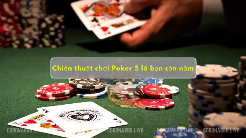 Chiến thuật chơi Poker 5 lá bạn cần nắm